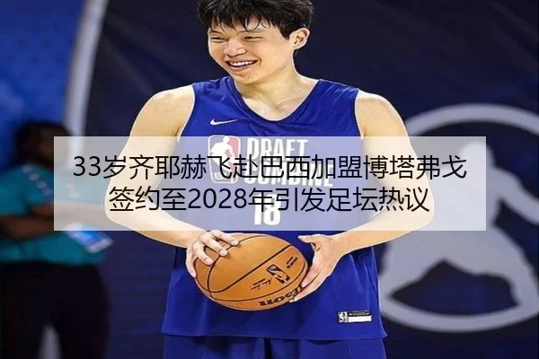 33岁齐耶赫飞赴巴西加盟博塔弗戈 签约至2028年引发足坛热议